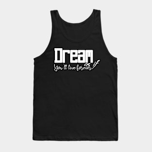 Dream as if you'll live forever Tank Top